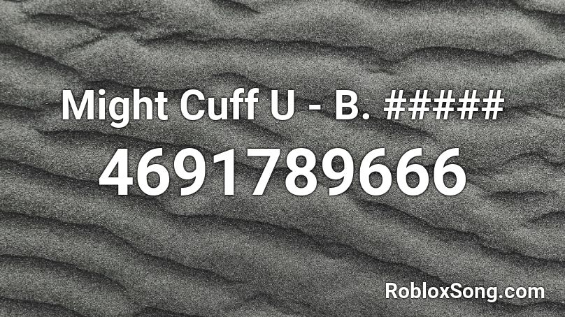 Might Cuff U B Roblox Id Roblox Music Codes - u roblox