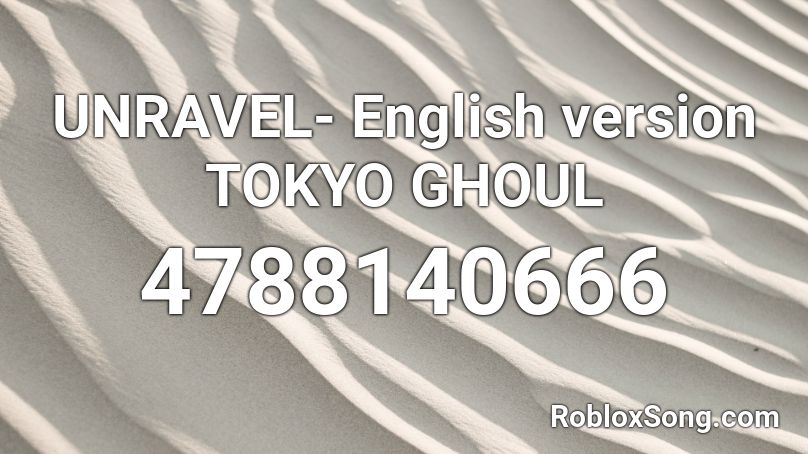 UNRAVEL- English version TOKYO GHOUL Roblox ID - Roblox ...