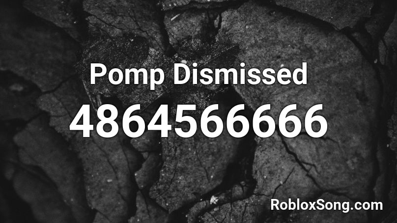 Pomp Dismissed Roblox ID