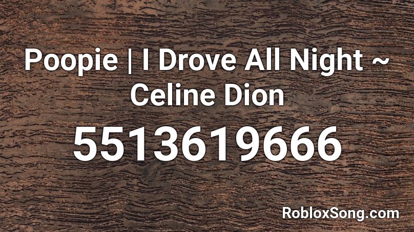 Poopie | I Drove All Night ~ Celine Dion Roblox ID