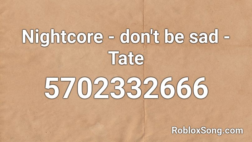 Nightcore - don't be sad - Tate  Roblox ID