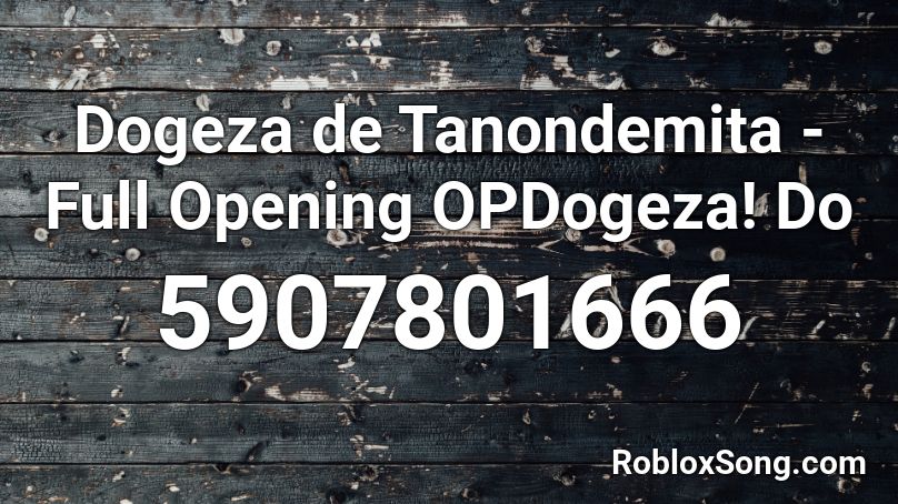 Dogeza de Tanondemita - Full Opening OPDogeza! Do  Roblox ID