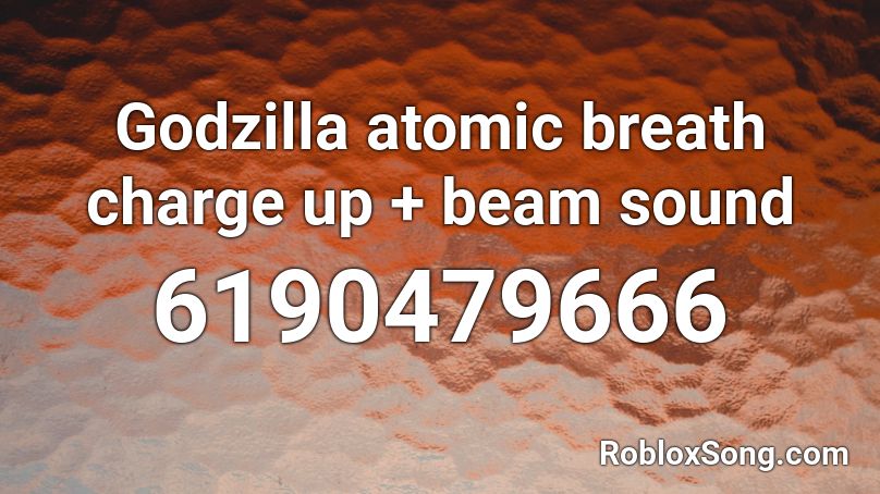 Godzilla atomic breath charge up + beam sound Roblox ID