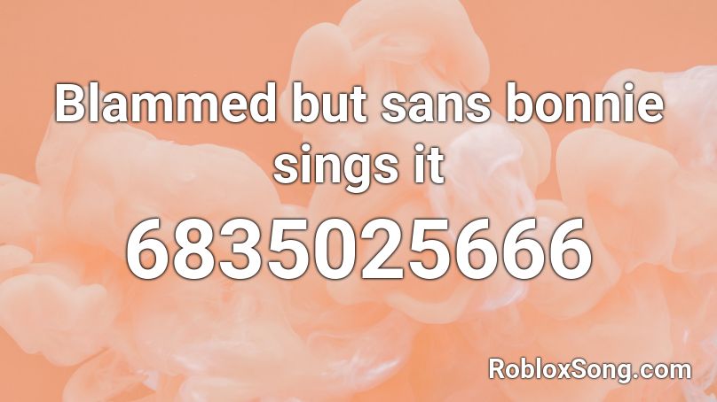 Blammed but sans bonnie sings it Roblox ID