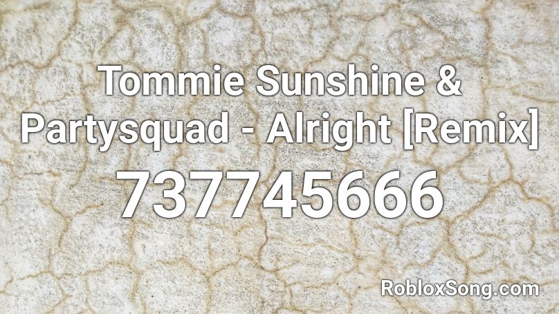 Tommie Sunshine & Partysquad - Alright [Remix] Roblox ID