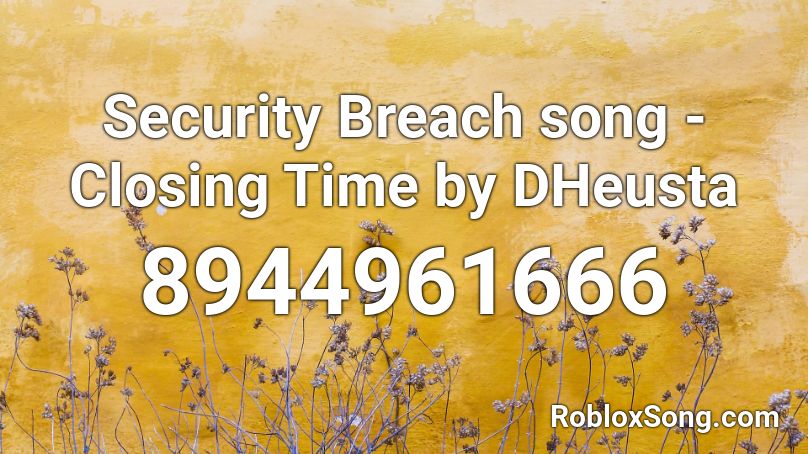 Security Breach song - Closing Time by DHeusta Roblox ID