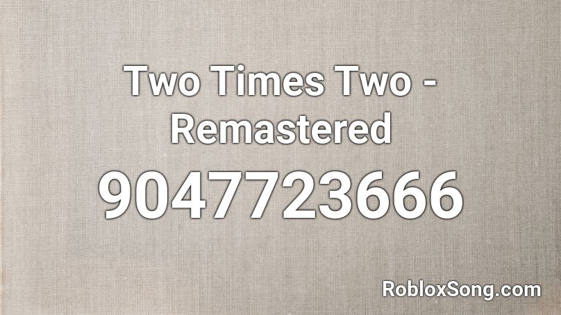 Two Times Two - Remastered Roblox ID