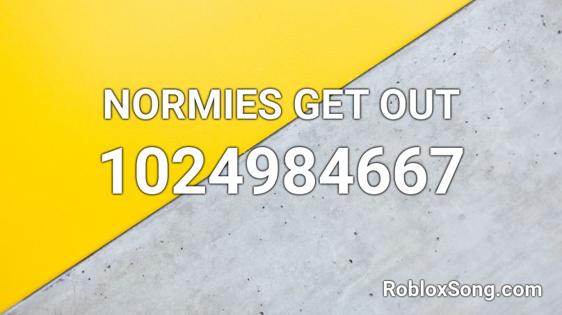 Normies Get Out Roblox Id Roblox Music Codes - no normies allowed roblox