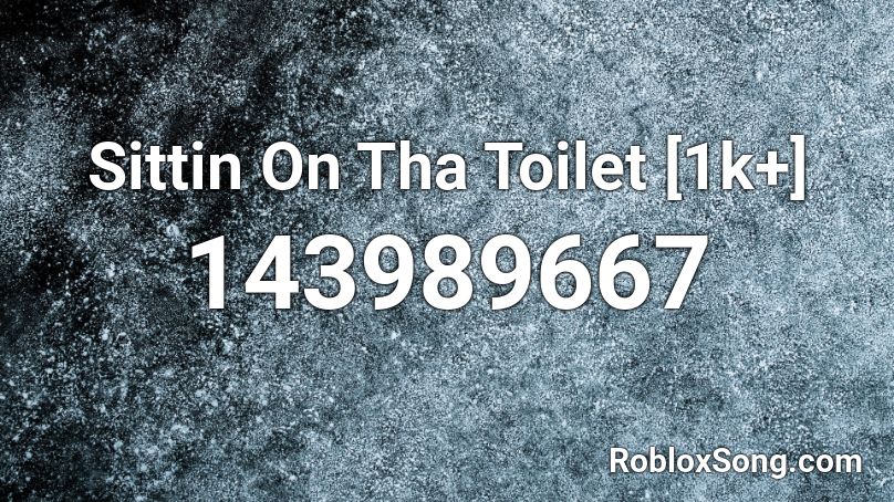 Sittin On Tha Toilet [1k+] Roblox ID