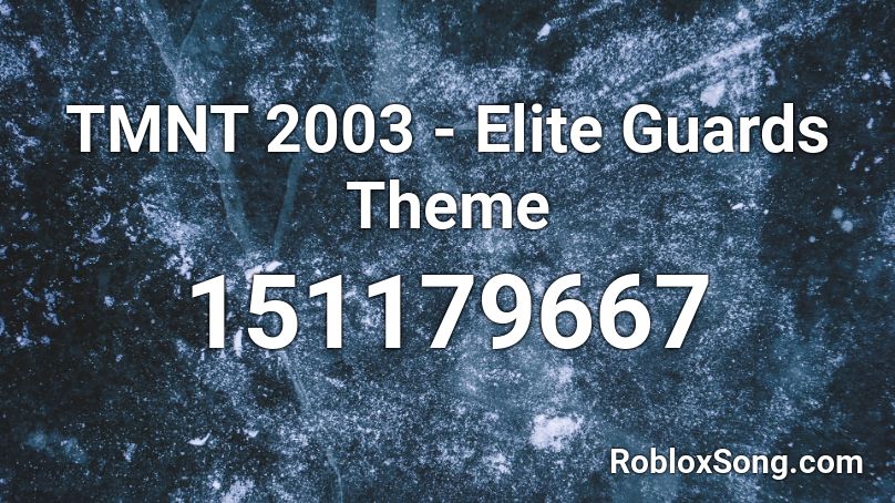 TMNT 2003 - Elite Guards Theme Roblox ID