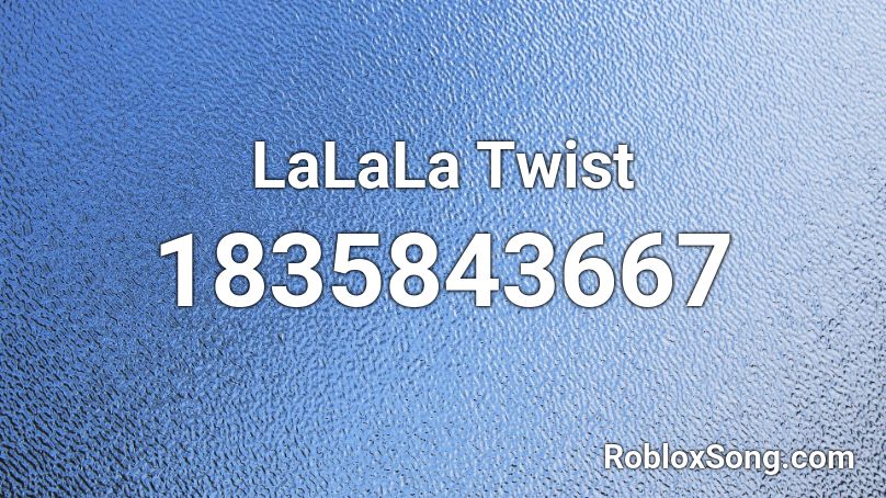 LaLaLa Twist Roblox ID