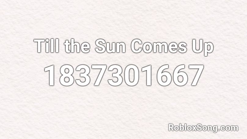 Till The Sun Comes Up Roblox Id Roblox Music Codes - towards the sun roblox id