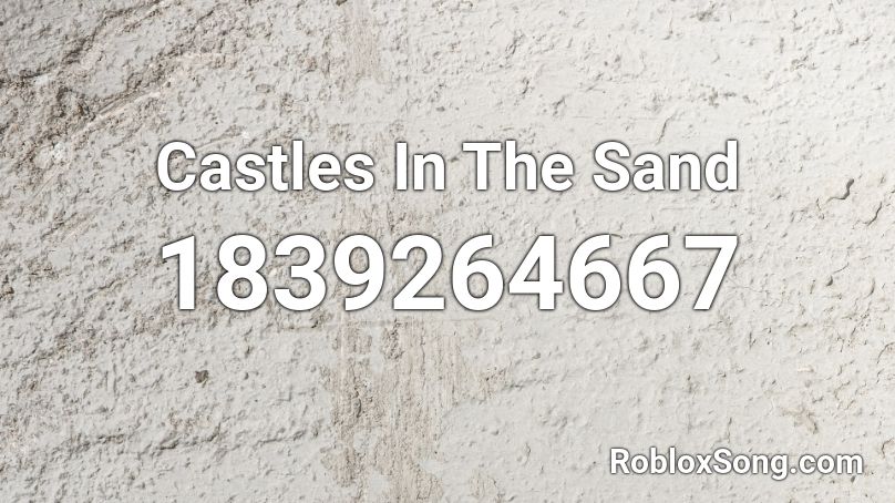 Castles In The Sand Roblox ID