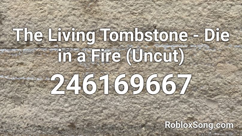 The Living Tombstone - Die in a Fire (Uncut) Roblox ID - Roblox music codes