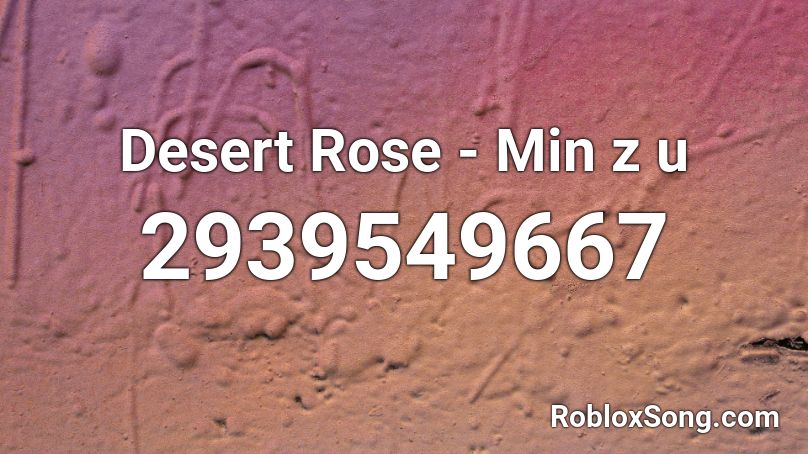Dynamix Desert Rose Minzu Roblox Id Roblox Music Codes - rose picture roblox id