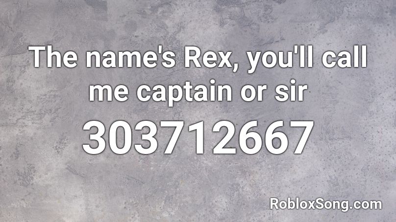 The name's Rex, you'll call me captain or sir Roblox ID