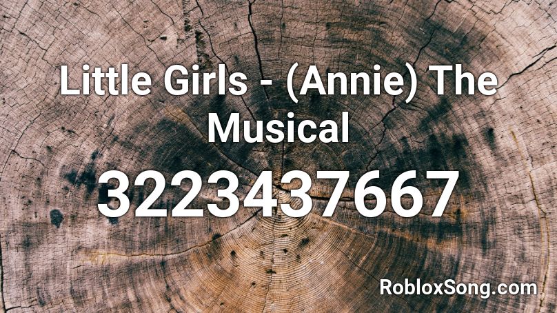 Little Girls - (Annie) The Musical Roblox ID