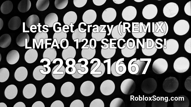 Lets Get Crazy (REMIX) LMFAO 120 SECONDS! Roblox ID