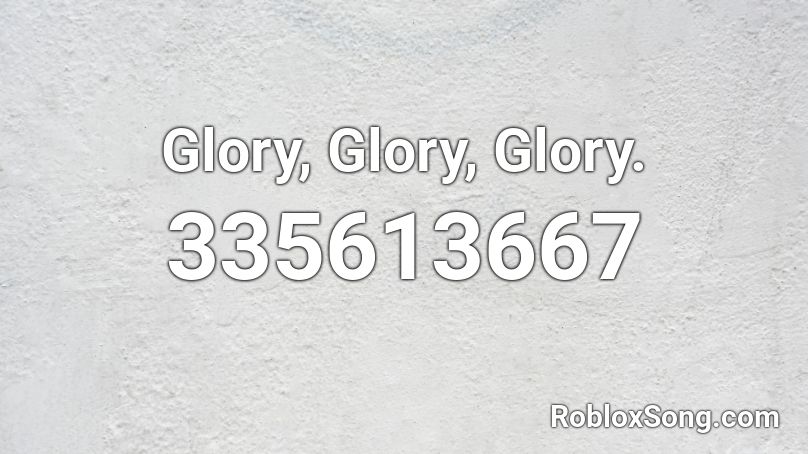 Glory, Glory, Glory. Roblox ID