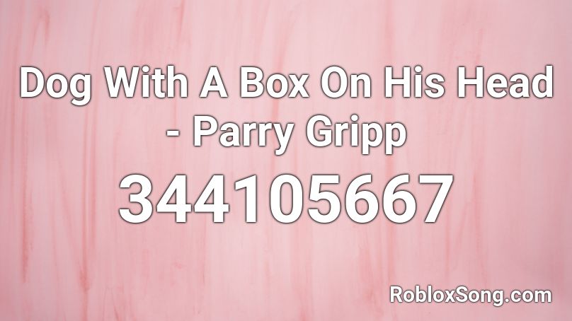 Dog With A Box On His Head - Parry Gripp Roblox ID