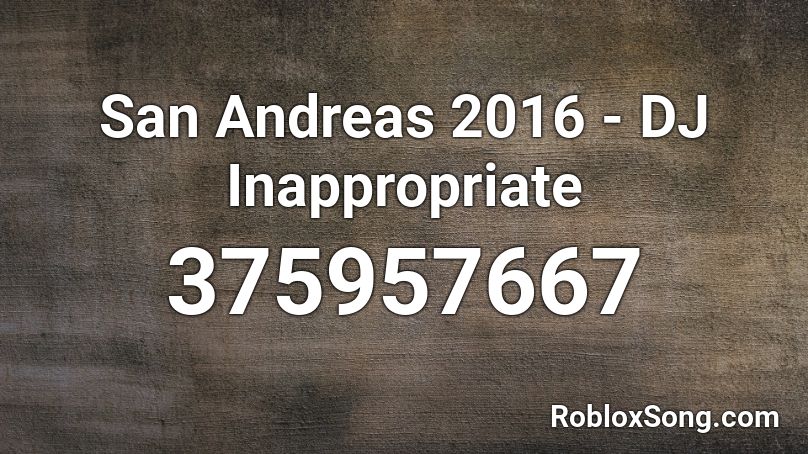 San Andreas 2016 Dj Inappropriate Roblox Id Roblox Music Codes - inappropriate roblox id 2021