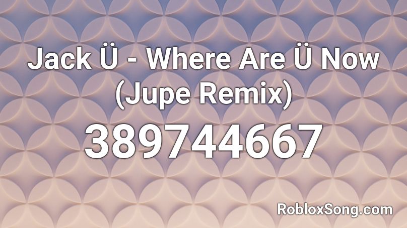 Jack Ü - Where Are Ü Now (Jupe Remix) Roblox ID