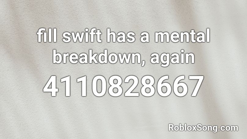 Fill Swift Has A Mental Breakdown Again Roblox Id Roblox Music Codes - breakdown roblox id