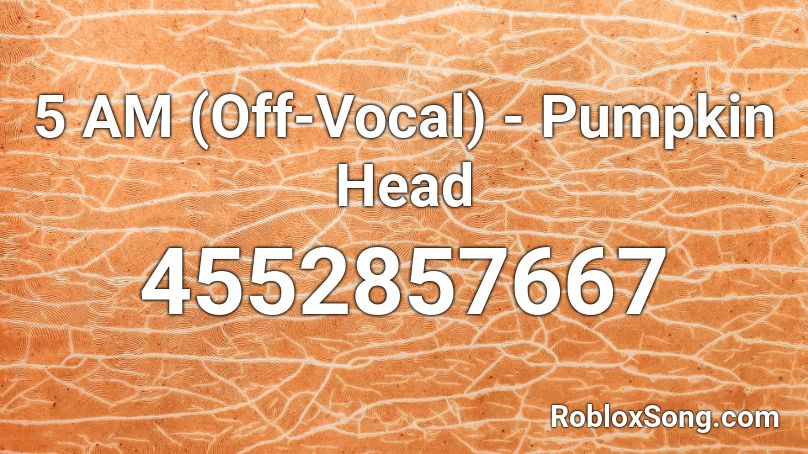 5 AM (Off-Vocal) - Pumpkin Head Roblox ID