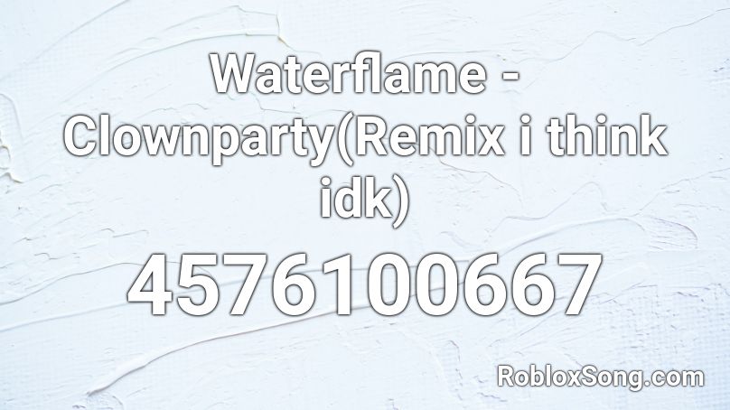 Waterflame - Clownparty(Remix i think idk) Roblox ID