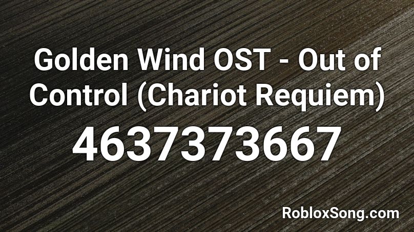 Golden Wind OST - Out of Control (Chariot Requiem) Roblox ID