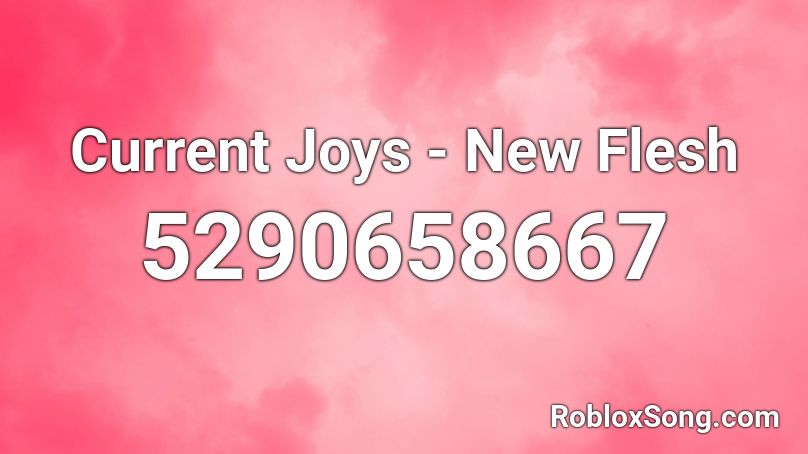 Current Joys - New Flesh Roblox ID
