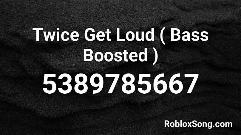 Twice Get Loud ( Bass Boosted ) Roblox ID - Roblox music codes