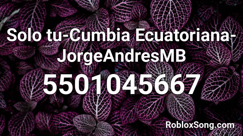 Solo tu-Cumbia Ecuatoriana-JorgeAndresMB Roblox ID
