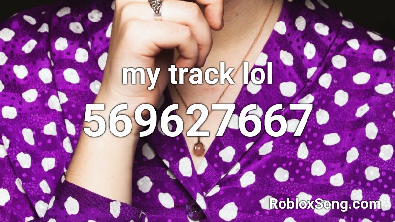 my track lol Roblox ID