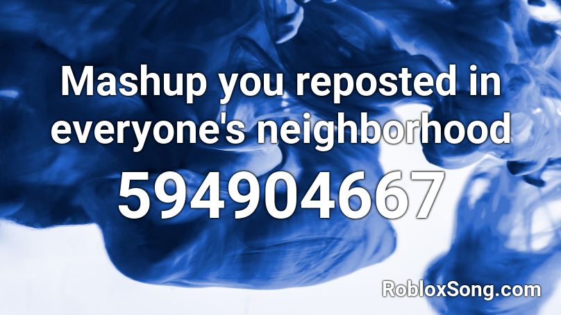 Mashup you reposted in everyone's neighborhood Roblox ID