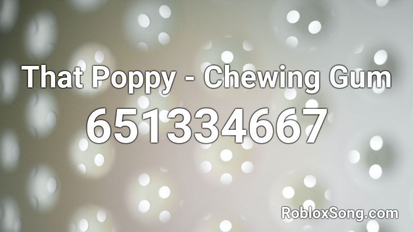 That Poppy - Chewing Gum Roblox ID