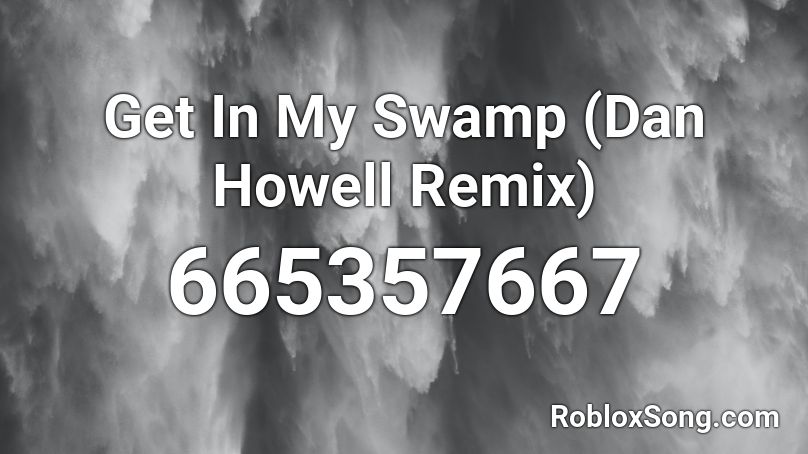 Get In My Swamp (Dan Howell Remix) Roblox ID