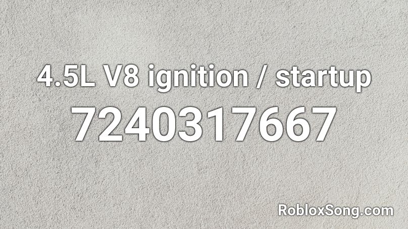 4.5L V8 ignition / startup Roblox ID