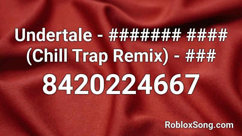 Undertale - ####### #### (Chill Trap Remix) - ### Roblox ID