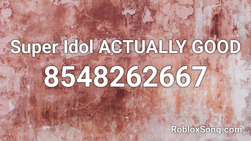 Super Idol ACTUALLY GOOD Roblox ID