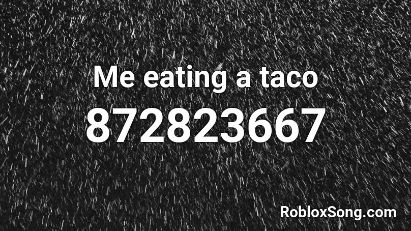 Me eating a taco Roblox ID