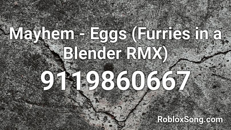 Mayhem - Eggs (Furries in a Blender RMX) Roblox ID