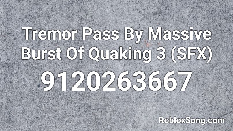 Tremor Pass By Massive Burst Of Quaking 3 (SFX) Roblox ID