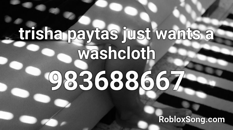 trisha paytas just wants a washcloth Roblox ID