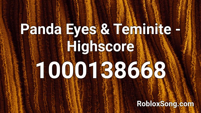 Panda Eyes Teminite Highscore Roblox Id Roblox Music Codes - roblox id panda eyes
