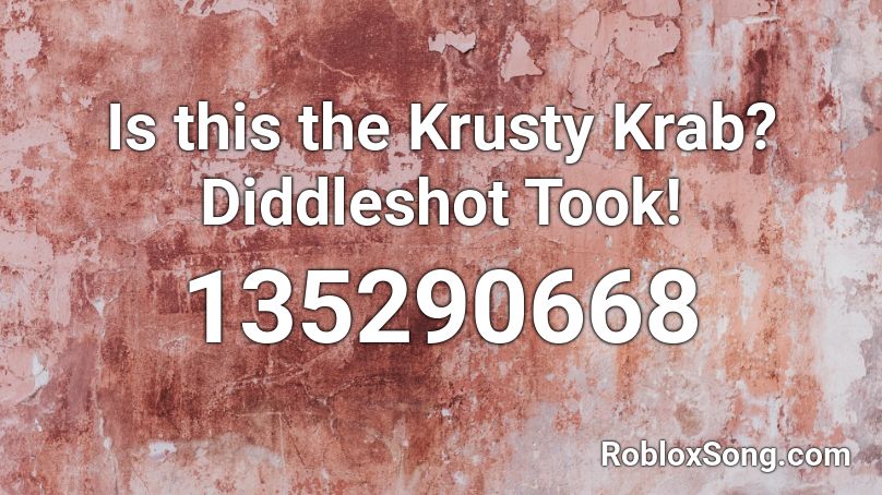 Is this the Krusty Krab? Diddleshot Took! Roblox ID