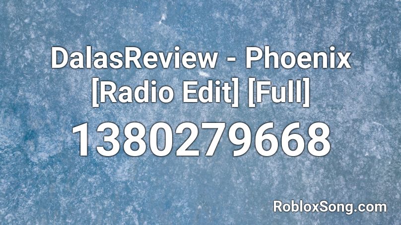 DalasReview - Phoenix [Radio Edit] [Full] Roblox ID
