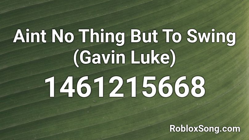 Aint No Thing But To Swing (Gavin Luke) Roblox ID