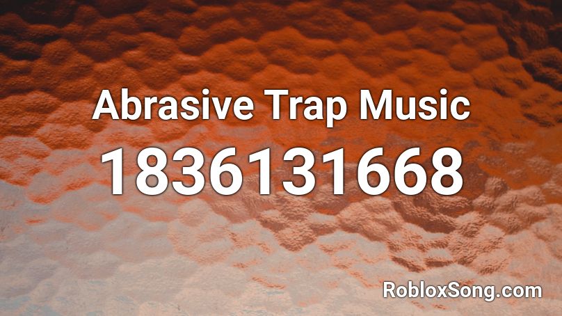 Abrasive Trap Music Roblox ID