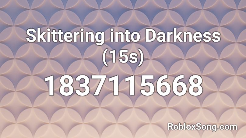 Skittering into Darkness (15s) Roblox ID